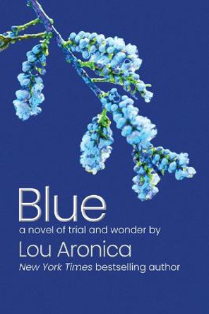 Blue: A Novel of Trial and Wonder Lou Aronica 9781611883626
