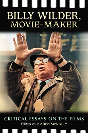 Billy Wilder, Movie-Maker: Critical Essays on the Films Karen McNally 9780786442119