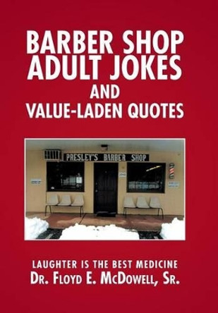 Barber Shop Adult Jokes and Value-Laden Quotes: Laughter is the Best Medicine Dr Floyd E McDowell, Sr 9781524501006