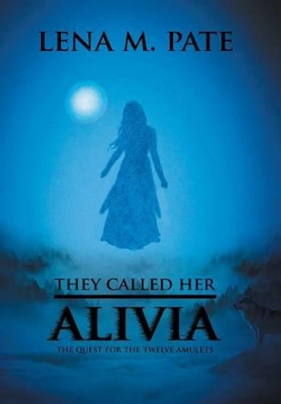 They Called Her Alivia: The Quest for the Twelve Amulets Lena M Pate 9781524501211