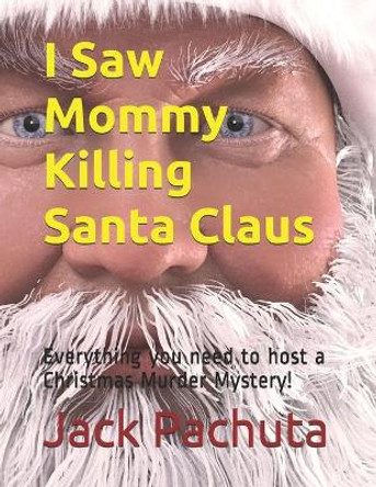 I Saw Mommy Killing Santa Claus: Everything you need to host a Christmas Murder Mystery! Jack Pachuta 9781888475173