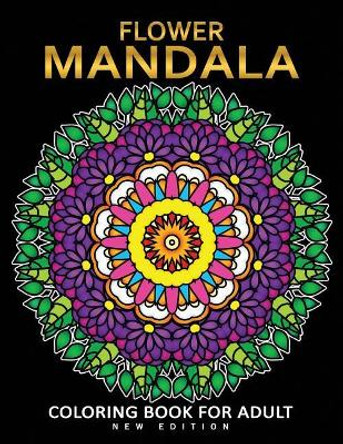 Flower Mandala Coloring Book for Adults: Fun and Beautiful Florals Coloring Pages for Stress Relieving Unique Design Rocket Publishing 9781717937810