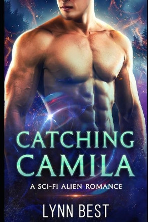 Catching Camila: A Sci-Fi Alien Romance Lynn Best 9781717946362