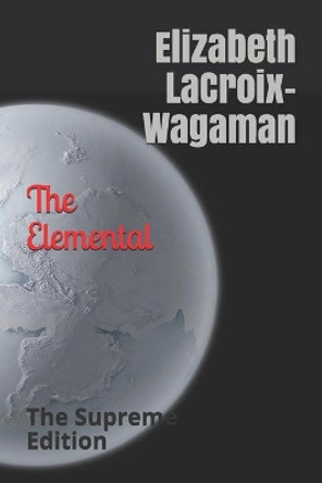 The Elemental: : The Supreme Edition Elizabeth LaCroix-Wagaman 9781091241640