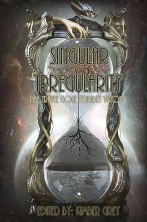 Singular Irregularity: Time Travel Gone Terribly Wrong Kimber Grey 9781535238960