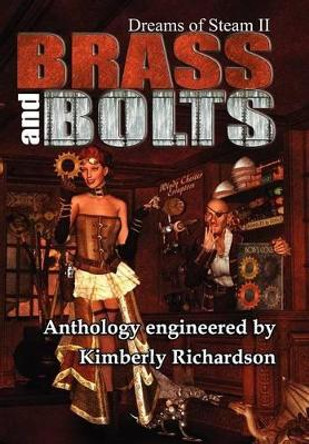 Dreams of Steam II Brass and Bolts Kimberly Richardson 9781937035068