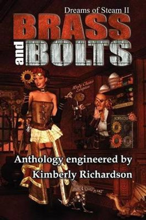 Dreams of Steam II Brass and Bolts Kimberly Richardson 9781937035075