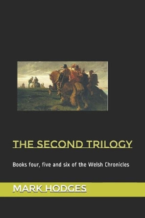 The Second Trilogy: Books Four, Five and Six of the Welsh Chronicles Mark Hodges 9781519057402