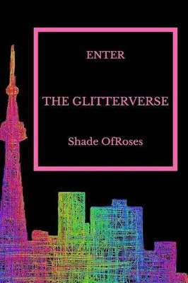 Enter The Glitterverse by Shade Ofroses