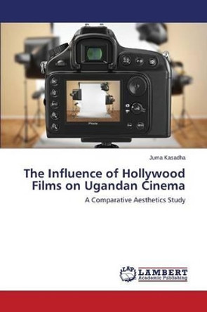 The Influence of Hollywood Films on Ugandan Cinema Kasadha Juma 9783659801488