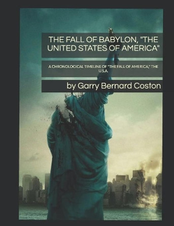 The Fall of Babylon, &quot; the United States of America&quot; Garry Bernard Coston 9781091398733