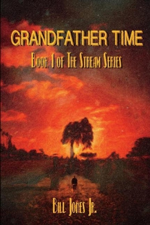 Grandfather Time: Book 1 of The Stream Series Bill Jones, Jr 9781717993823