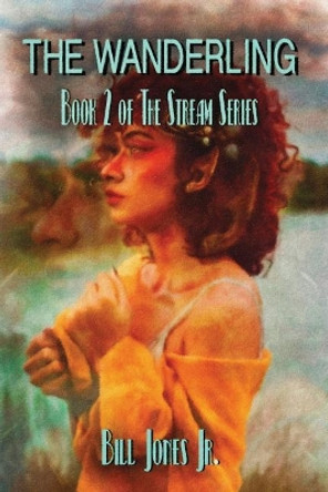 The Wanderling: Book 2 of The Stream Series Bill Jones, Jr 9781717994028