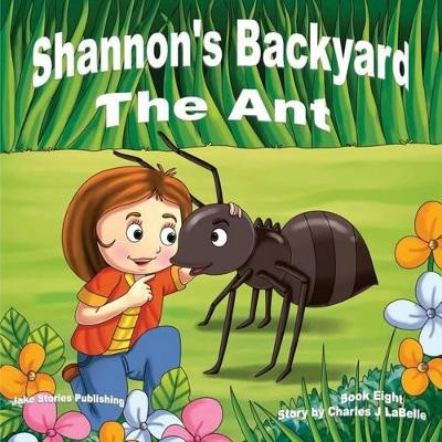 Shannon's Backyard The Ant by Charles J Labelle