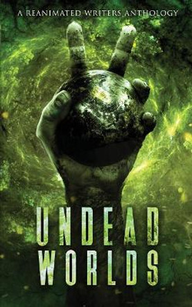 Undead Worlds 2: A Post-Apocalyptic Zombie Anthology Grivante 9781626760288