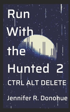 Run With the Hunted 2: Ctrl Alt Delete Jennifer R Donohue 9781945548116