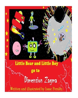 Little Bear and Little Boy go to Dimension Zagma by Isaac Peralez