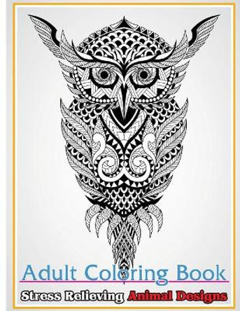 Adult Coloring Book: Stress Relieving Animal Designs: Stress Relief Coloring Book Animals Coloring Designs Freedom Bird Design 9781546490401