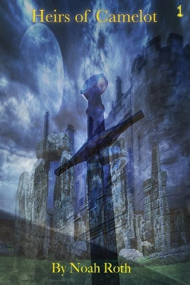 Heirs of Camelot Noah W Roth 9781535274616