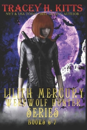 Lilith Mercury, Werewolf Hunter Books 6-7 by Tracey H Kitts