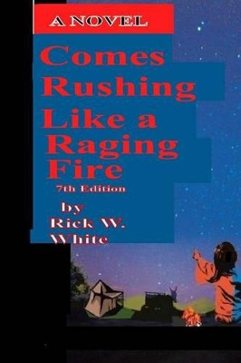 Comes Rushing Like a Raging Fire 7th edition Rick W White 9781502579584