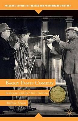 Baggy Pants Comedy: Burlesque and the Oral Tradition A. Davis 9781137378729
