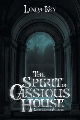 The Spirit of Cassious House: Let the Battle Commence Linda Key 9781524682187