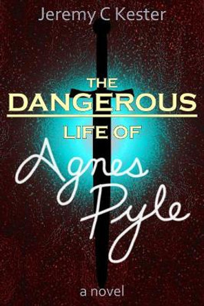 The Dangerous Life of Agnes Pyle Jeremy Kester 9781520263519