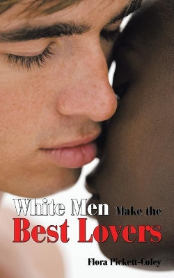 White Men Make the Best Lovers by Flora Pickett-Coley