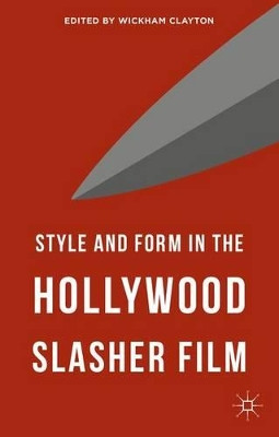 Style and Form in the Hollywood Slasher Film Wickham Clayton 9781137496461