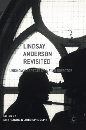 Lindsay Anderson Revisited: Unknown Aspects of a Film Director Erik Hedling 9781137539427