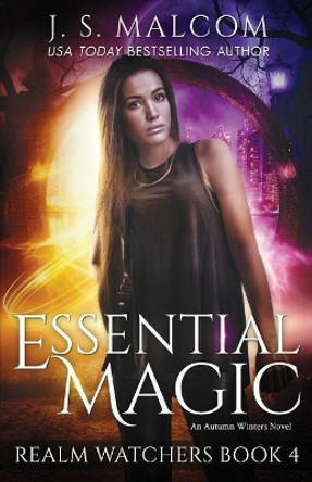 Essential Magic: Realm Watchers Book 4: An Autumn Winters Novel J S Malcom 9781546541080