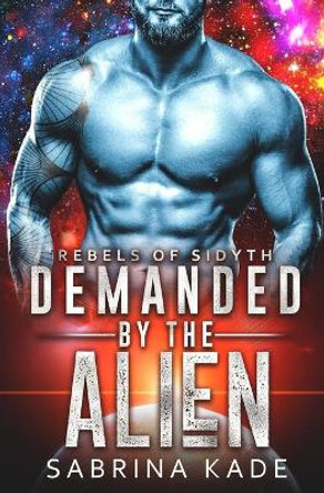 Demanded by the Alien: A Sci-Fi Alien Romance Sabrina Kade 9781091998506