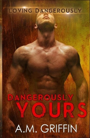 Dangerously Yours A M Griffin 9781545317617