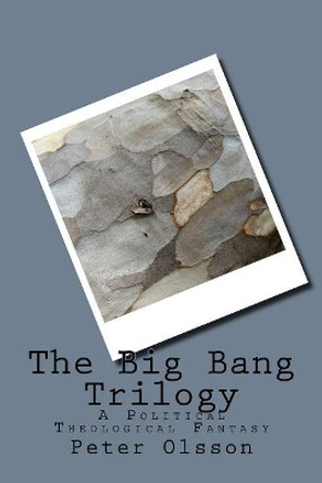 The Big Bang Trilogy: A Political Theological Fantasy Dr Peter a Olsson 9781545318010