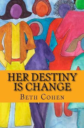 Her Destiny is Change Beth Cohen (New York Academy of Art) 9781546551805