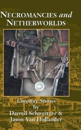 Necromancies and Netherworlds: Uncanny Stories Darrell Schweitzer 9781880448656