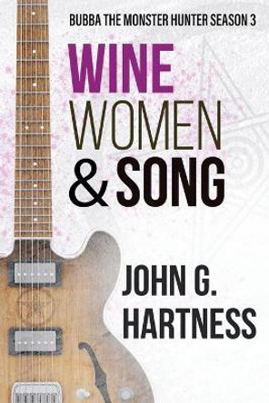 Wine, Women, & Song: Bubba the Monster Hunter Season 3 John G Hartness 9781946926234