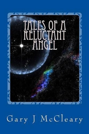 Tales of a Reluctant Angel Gary J McCleary 9781519149138