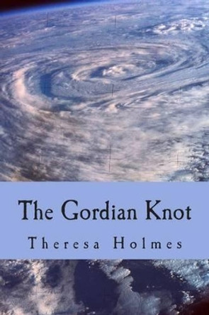 The Gordian Knot Theresa Holmes 9781500920883