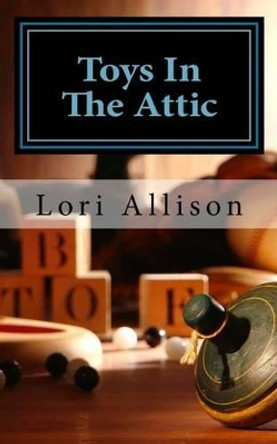 Toys In The Attic by Lori Allison