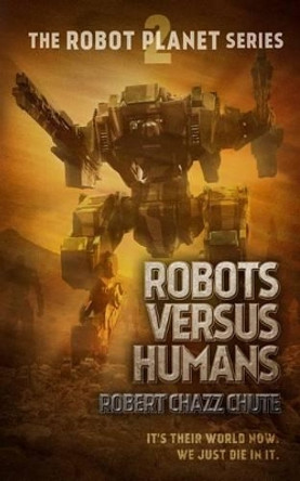 Robots Versus Humans Robert Chazz Chute 9781927607404