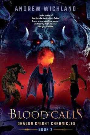 Dragon Knight Chronicles Book 2: Blood Calls Andrew Wichland 9781546580515