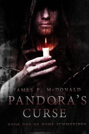 Pandora's Curse: Book One of Home Summonings James P McDonald 9781545352199