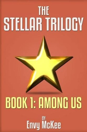 The Stellar Trilogy: Book 1: Among Us Envy McKee 9780615821269