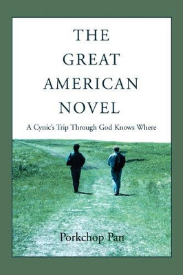 The Great American Novel: A Cynic's Trip Through God Knows Where Porkchop Pan 9780595489800