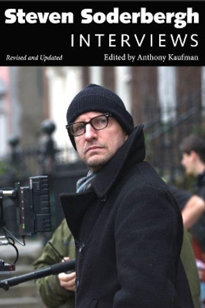 Steven Soderbergh: Interviews, Revised & Updated Anthony Kaufman 9781628462098