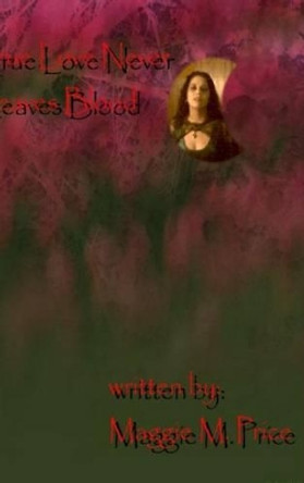 True Love Never Leaves Blood by Maggie M. Price