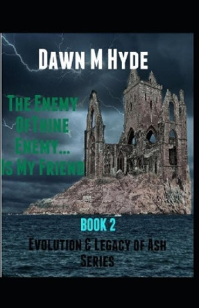 The Enemy of Thine Enemy...Is My Friend: Evolution & The Legacy of Ash Series Book 2 Dawn M Hyde 9781546589402