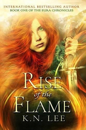 Rise of the Flame: Book One of the Eura Chronicles K N Lee 9781502740939